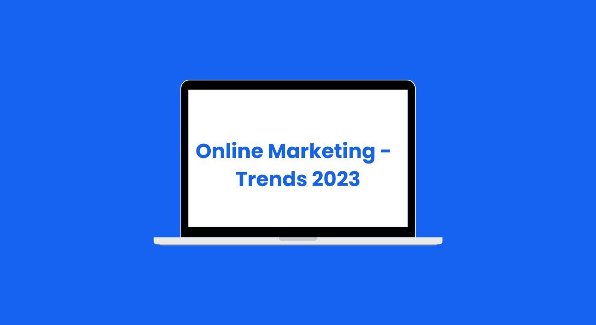 Online Marketing 2023 – Was sind die aktuellen Trends?