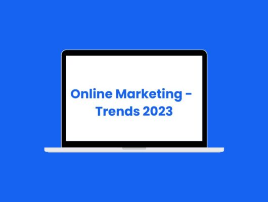 Online Marketing 2023 – Was sind die aktuellen Trends?
